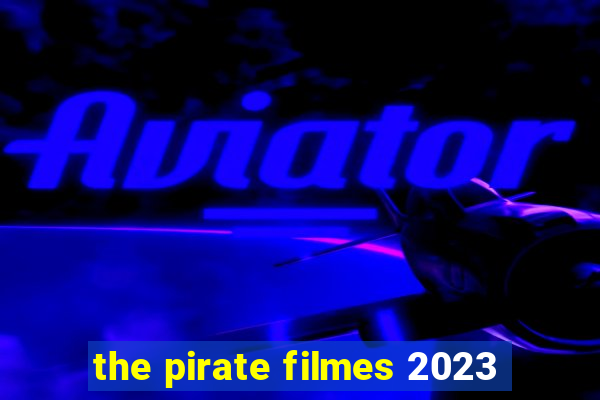 the pirate filmes 2023